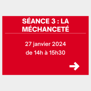 La séance 3 sera sur le thème de la méchanceté et aura lieu le 27 janvier 2024 de 14h à 15h30