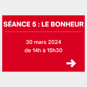 La séance 5 sera sur le thème du bonheur et aura lieu le 30 mars 2024 de 14h à 15h30